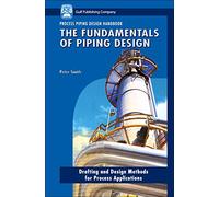 Process Piping Design: General Piping Systems (Process Piping Design): Fundamentals of Piping Design v. 1: Drafting and Design Methods for Process Applications: 01