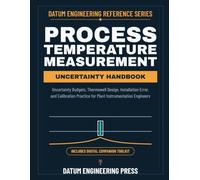 PROCESS TEMPERATURE MEASUREMENT UNCERTAINTY HANDBOOK: Uncertainty Budgets, Thermowell Design, Installation Error, and Calibration Practice for Plant Instrumentation Engineers
