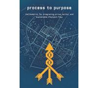 Process to Purpose: The Blueprint for Integrating Virtue, Action, and Sustainable Life/Work Flow.: 1 (The Unstoppable Life)