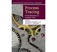 Process Tracing: From Metaphor to Analytic Tool (Strategies for Social Inquiry)