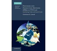 Processes and Production Methods (Ppms) in Wto Law: Interfacing Trade And Social Goals (Cambridge International Trade and Economic Law)