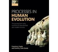 Processes in Human Evolution: The Journey From Early Hominins To Neanderthals And Modern Humans