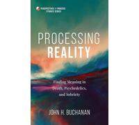 Processing Reality: Finding Meaning in Death, Psychedelics, and Sobriety (Perspectives in Process Studies Series)