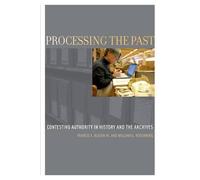 Processing the Past: Contesting Authority in History and the Archives by William