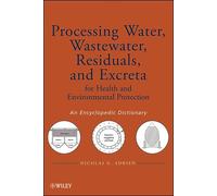 Processing Water, Wastewater, Residuals, and Excreta for Health and Environmental Protection: An Encyclopedic Dictionary