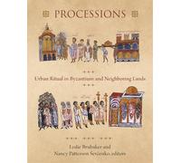 Processions: Urban Ritual in Byzantium and Neighboring Lands (Dumbarton Oaks Byzantine Symposia and Colloquia)