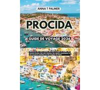 PROCIDA GUIDE DE VOYAGE 2026: Découvrez des coins cachés, des vues à couper le souffle, des saveurs locales, des rues colorées, des séjours ... paisibles sur l'île magique de l'Italie