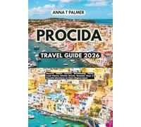 PROCIDA TRAVEL GUIDE 2026: Discover Hidden Corners, Breathtaking Views, Local Flavors, Colorful Streets, Romantic Stays & Peaceful Adventures on Italy’s Magical Island