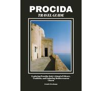 PROCIDA TRAVEL GUIDE: Exploring Procida: Italy’s Island of Silence, Tradition, and Enduring Mediterranean Charm