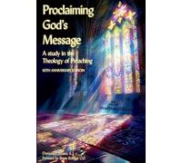 Proclaiming God's Message: A Study in the Theology of Preaching