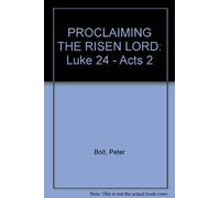 PROCLAIMING THE RISEN LORD: Luke 24 - Acts 2