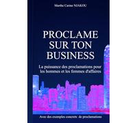PROCLAME SUR TON BUSINESS: La puissance des proclamation pour les hommes et femmes d'affaires
