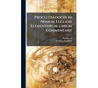 Procli Diadochi in primum Euclidis Elementorum librum commentarii