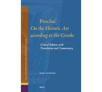 Proclus' on the Hieratic Art According to the Greeks: Critical Edition with Translation and Commentary: 33 (Studies in Platonism, Neoplatonism, and the Platonic Traditi)