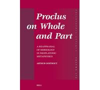 Proclus on Whole and Part: A Reappraisal of Mereology in Neoplatonic Metaphysics: 172 (Philosophia Antiqua, 172)