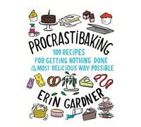 Procrastibaking: 100 Recipes for Getting Nothing Done in the Most Delicious Way Possible