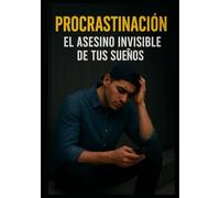 Procrastinación: El asesino invisible de tus sueños (y cómo derrotarlo en 30 días)