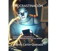 PROCRASTINACIÓN: LA SOLEDAD Y EL ESPEJISMO DE LA HIPERCONEXIÓN EN LA ERA DEL SCROLL INFINITO (Discusiones transdisciplinarias de las ciencias cognitivas)