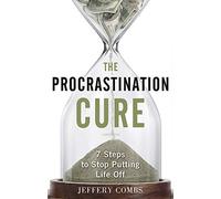 Procrastination Cure: 7 Steps to Stop Putting Life off