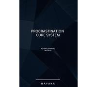 Procrastination Cure System: The Action Learning Method to Beat Delay and Get Things Done