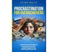Procrastination for Overachievers: A Humorous Guide to Doing Absolutely Nothing Efficiently (Life Uncomplicated)