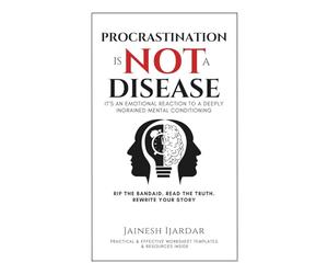 Procrastination Is Not A Disease: It's An Emotional Reaction To A Deeply Ingrained Mental Conditioning