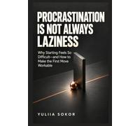 PROCRASTINATION IS NOT ALWAYS LAZINESS: Why Starting Feels So Difficult-and How to Make the First Move Workable (THE HIDDEN TERMS OF CHANGE BOOK)
