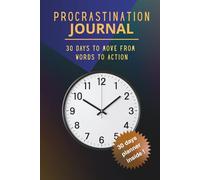 Procrastination Journal: 30 Days to Move From Words to Action. The Complete Workbook Guide to Fight Reluctance, Build Productive Habits, and Transform Your Life with Science-Based Strategies