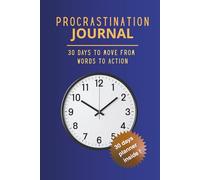 Procrastination Journal: 30 Days to Move From Words to Action. The Complete Workbook Guide to Fight Reluctance, Build Productive Habits, and Transform Your Life with Science-Based Strategies