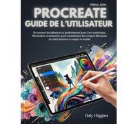 Procreate 5.4 Guide De L’utilisateur: Un manuel du débutant au professionnel pour l'art numérique, Illustration et animation pour transformer des croquis débutants en chefs-d'œuvre à couper le souffle