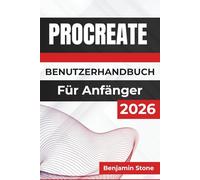 PROCREATE BENUTZERHANDBUCH Für Anfänger 2026: Verbessern Sie Ihren kreativen Prozess mit praktischen Tipps, intuitiven Techniken und Experteneinblicken für mühelose digitale Kunst