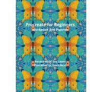 Procreate for Beginners - Workbook and Planner: Record What You Learn - Plan What to Learn Next