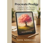 Procreate Prodigy: Transform Your iPad Into a Digital Art Powerhouse (The Computer and Graphics Design Mastery Series)