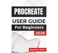 PROCREATE USER GUIDE For Beginners 2026: Enhancing Your Creative Process with Practical Tips, Intuitive Techniques, and Expert Insights for Effortless Digital Artistry