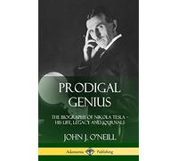 Prodigal Genius: The Biography of Nikola Tesla; His Life, Legacy and Journals (Hardcover)