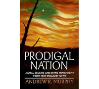 Prodigal Nation : Moral Decline and Divine Punishment from New England to 9/11: Moral Decline and Divine Punishment from New England to 9/11