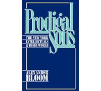 Prodigal Sons: The New York Intellectuals & Their World: The New York Intellectuals and Their World