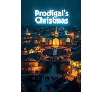 PRODIGAL'S CHRISTMAS: A Christian Christmas Novel of Redemption, Family Healing, and the Prodigal Son Reimagined (The Christmas Faith Collection)