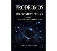 Prodromos: Precognitive Dreams and the Hidden Grammar of Time (The Nocturnal Mysteries)