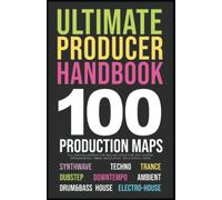 Producer Handbook | 100 Song Blueprints for Music Producers: 10 Genres | Synthwave, Techno, Trance, House, IDM, Dubstep, IDM, Electro-House, Ambient, Downtempo