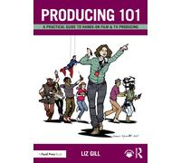 Producing 101 : A Practical Guide to Hands-On Film & TV Producing