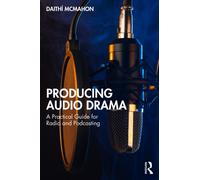 Producing Audio Drama : A Practical Guide for Radio and Podcasting