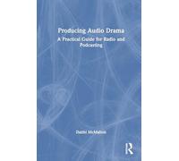 Producing Audio Drama: A Practical Guide for Radio and Podcasting