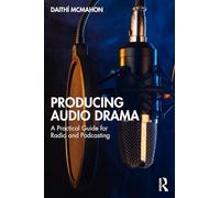 Producing Audio Drama: A Practical Guide for Radio and Podcasting