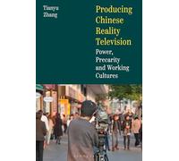 Producing Chinese Reality Television: Power, Precarity and Working Cultures (Global East Asian Screen Cultures)