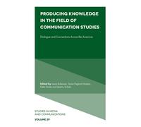 Producing Knowledge in the Field of Communication Studies : Dialogue and Connections Across the Americas