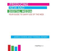 Producing New and Digital Media : Your Guide to Savvy Use of the Web