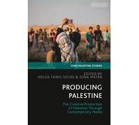 Producing Palestine: The Creative Production of Palestine Through Contemporary Media (SOAS Palestine Studies)