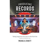 Producing Records is a Lot Like Making Gumbo: Taking Songs from Start to Finish Without Burning the Roux