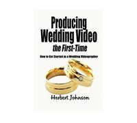 Producing Wedding Video the First Time: How to get started as a Wedding Videographer